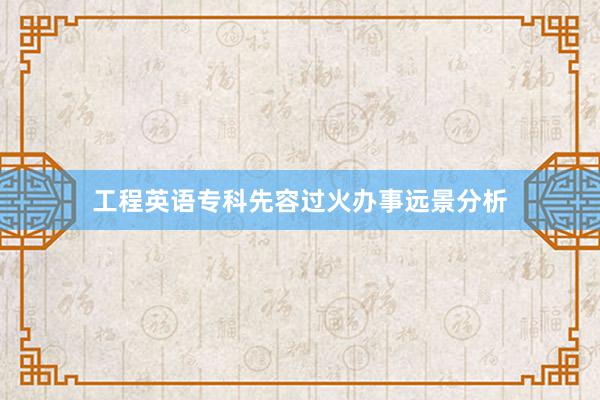 工程英语专科先容过火办事远景分析